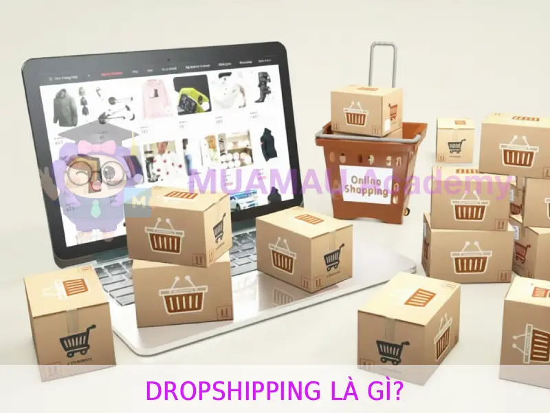 Dropshipping là gì tại MUAMAU ACADEMY